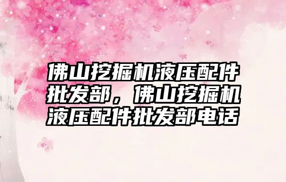 佛山挖掘機液壓配件批發部，佛山挖掘機液壓配件批發部電話