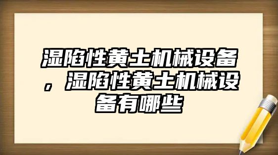 濕陷性黃土機械設備，濕陷性黃土機械設備有哪些