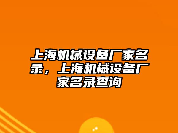 上海機(jī)械設(shè)備廠家名錄，上海機(jī)械設(shè)備廠家名錄查詢