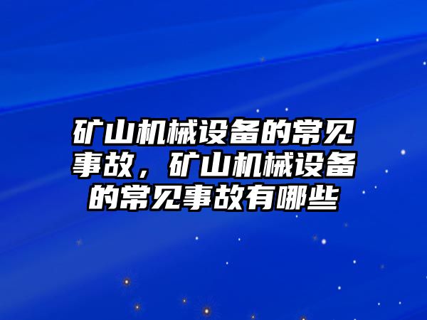 礦山機(jī)械設(shè)備的常見事故，礦山機(jī)械設(shè)備的常見事故有哪些