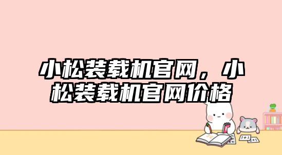 小松裝載機官網，小松裝載機官網價格