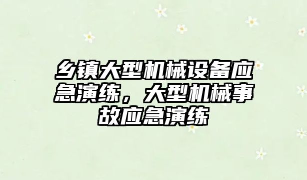 鄉鎮大型機械設備應急演練，大型機械事故應急演練