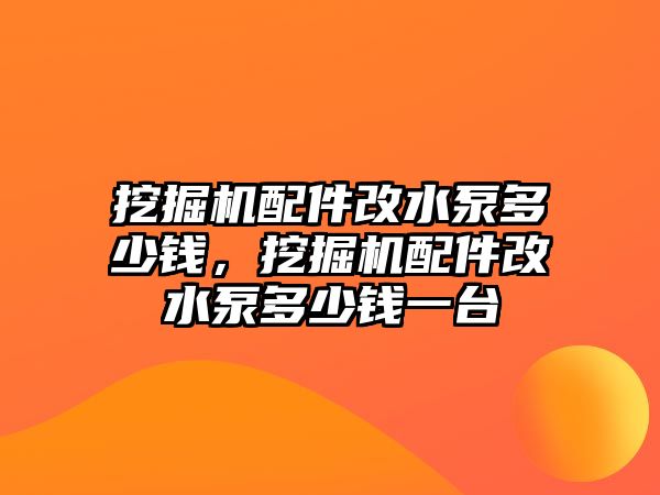 挖掘機配件改水泵多少錢，挖掘機配件改水泵多少錢一臺