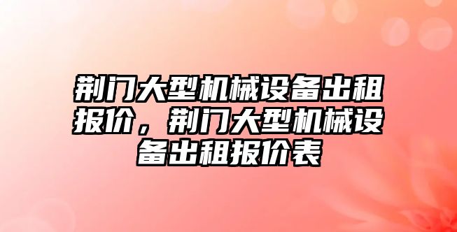 荊門大型機械設備出租報價，荊門大型機械設備出租報價表