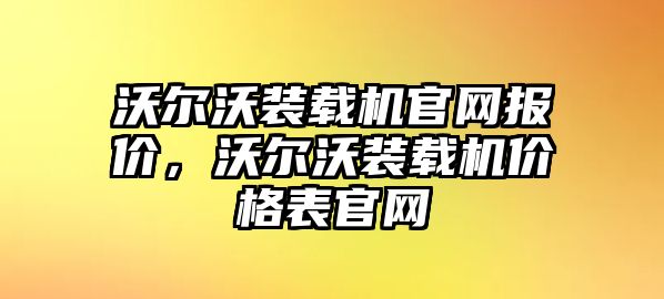 沃爾沃裝載機官網報價，沃爾沃裝載機價格表官網