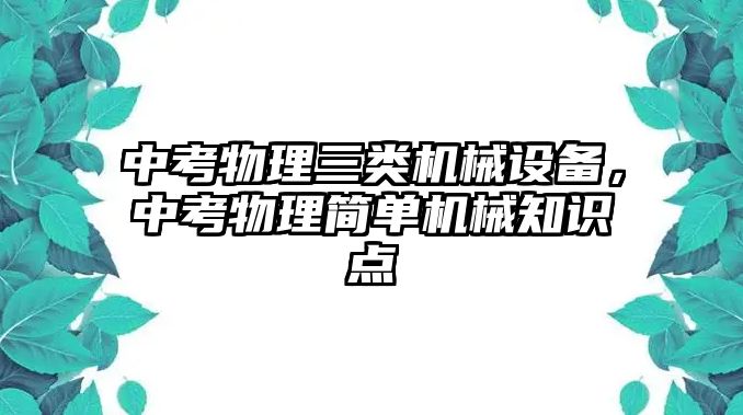 中考物理三類機械設備，中考物理簡單機械知識點