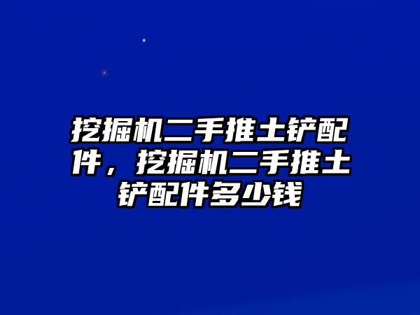 挖掘機二手推土鏟配件，挖掘機二手推土鏟配件多少錢