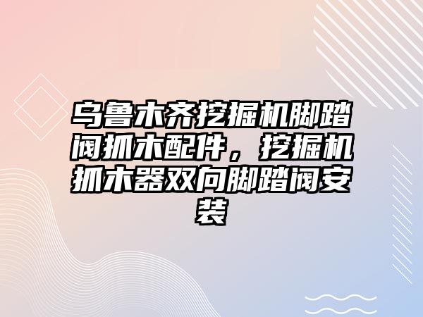 烏魯木齊挖掘機(jī)腳踏閥抓木配件，挖掘機(jī)抓木器雙向腳踏閥安裝