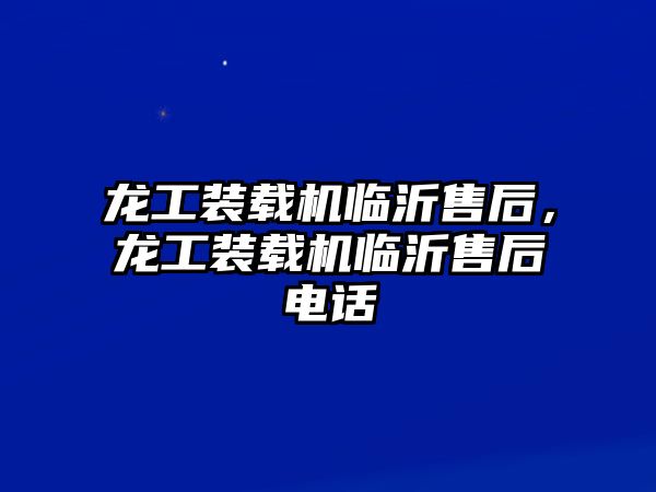 龍工裝載機臨沂售后，龍工裝載機臨沂售后電話