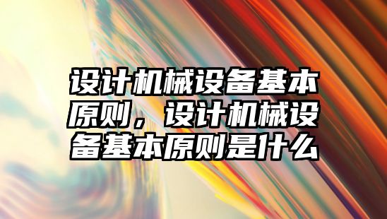 設計機械設備基本原則，設計機械設備基本原則是什么