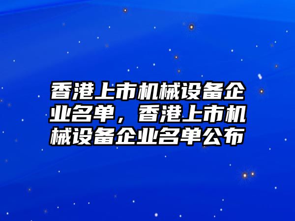 香港上市機械設備企業名單，香港上市機械設備企業名單公布