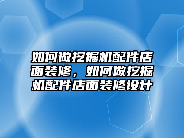 如何做挖掘機(jī)配件店面裝修，如何做挖掘機(jī)配件店面裝修設(shè)計(jì)