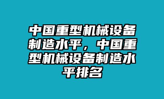 中國重型機械設(shè)備制造水平，中國重型機械設(shè)備制造水平排名