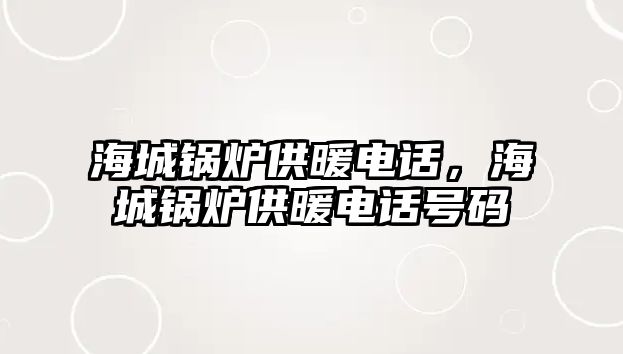 海城鍋爐供暖電話，海城鍋爐供暖電話號碼