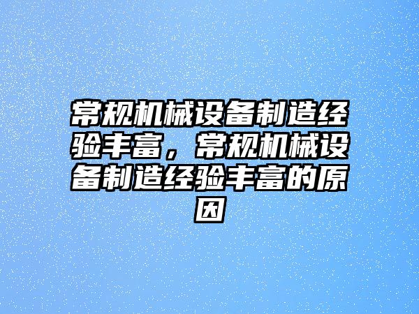 常規(guī)機(jī)械設(shè)備制造經(jīng)驗(yàn)豐富，常規(guī)機(jī)械設(shè)備制造經(jīng)驗(yàn)豐富的原因