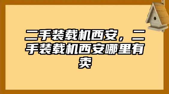 二手裝載機西安，二手裝載機西安哪里有賣