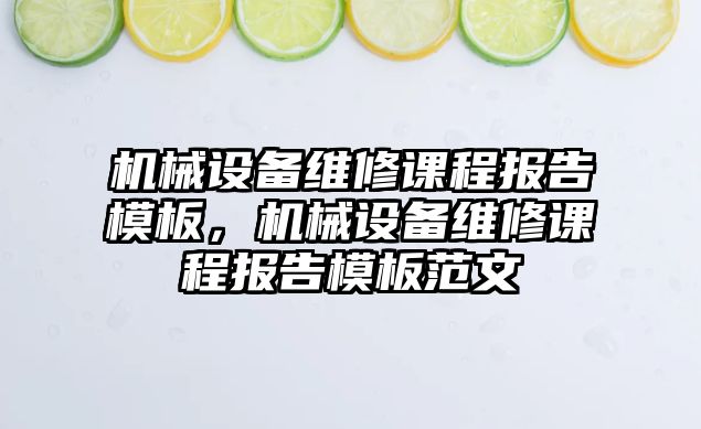 機械設備維修課程報告模板，機械設備維修課程報告模板范文