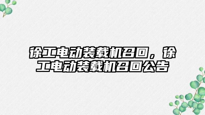 徐工電動裝載機召回，徐工電動裝載機召回公告