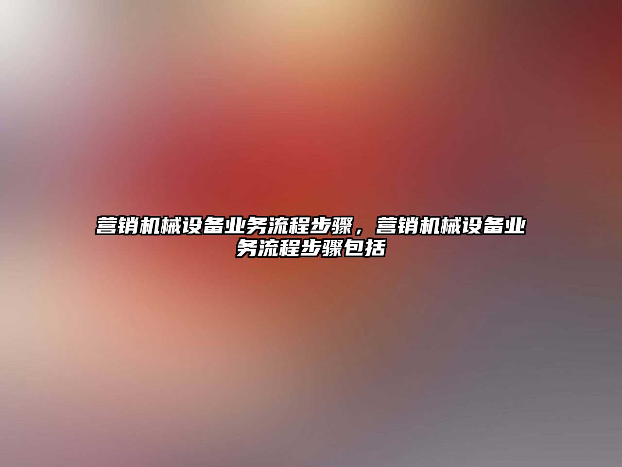 營銷機械設備業務流程步驟，營銷機械設備業務流程步驟包括