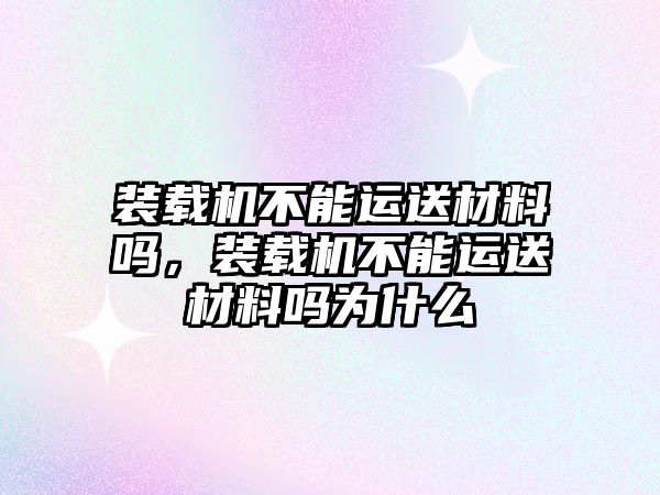 裝載機不能運送材料嗎，裝載機不能運送材料嗎為什么