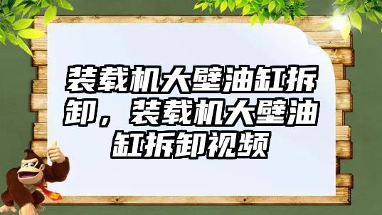 裝載機大壁油缸拆卸，裝載機大壁油缸拆卸視頻