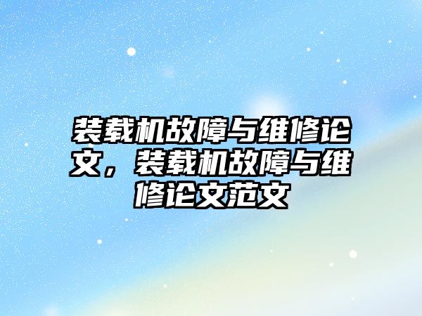 裝載機故障與維修論文，裝載機故障與維修論文范文