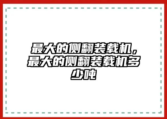 最大的側(cè)翻裝載機，最大的側(cè)翻裝載機多少噸