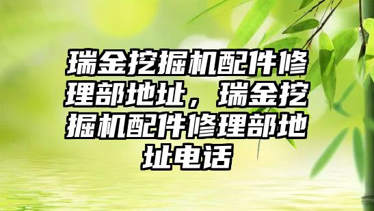 瑞金挖掘機配件修理部地址，瑞金挖掘機配件修理部地址電話