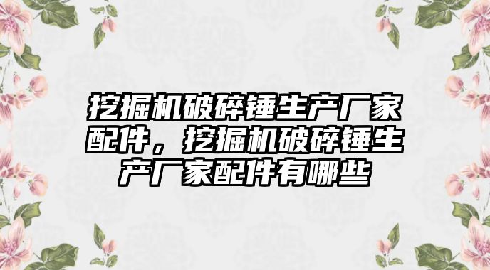 挖掘機破碎錘生產廠家配件，挖掘機破碎錘生產廠家配件有哪些