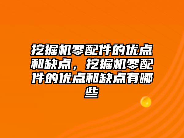 挖掘機零配件的優點和缺點，挖掘機零配件的優點和缺點有哪些