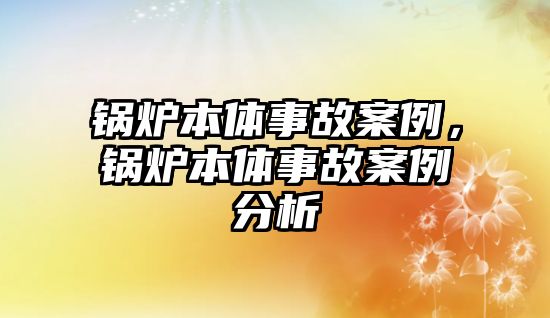 鍋爐本體事故案例，鍋爐本體事故案例分析