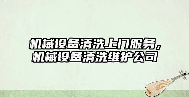 機械設備清洗上門服務，機械設備清洗維護公司