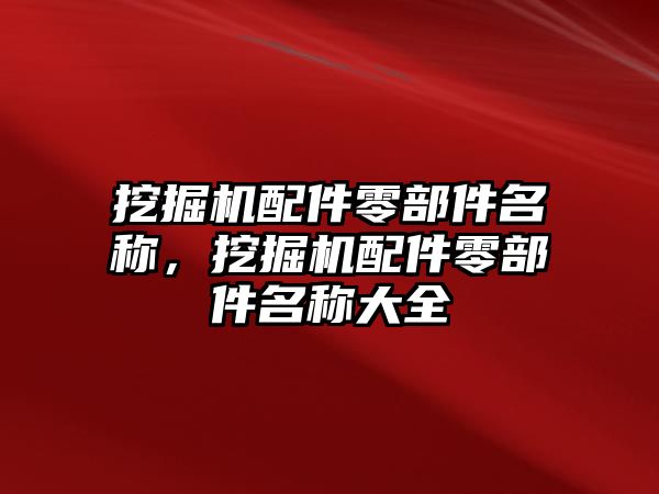 挖掘機配件零部件名稱，挖掘機配件零部件名稱大全