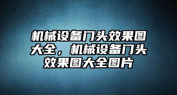 機械設備門頭效果圖大全，機械設備門頭效果圖大全圖片