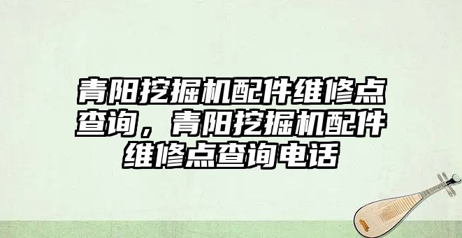 青陽挖掘機配件維修點查詢，青陽挖掘機配件維修點查詢電話