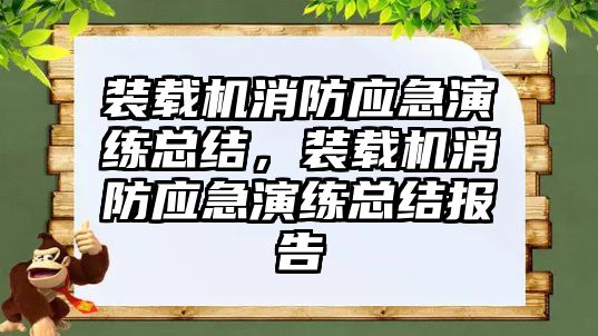 裝載機消防應急演練總結(jié)，裝載機消防應急演練總結(jié)報告