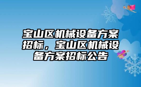 寶山區機械設備方案招標，寶山區機械設備方案招標公告