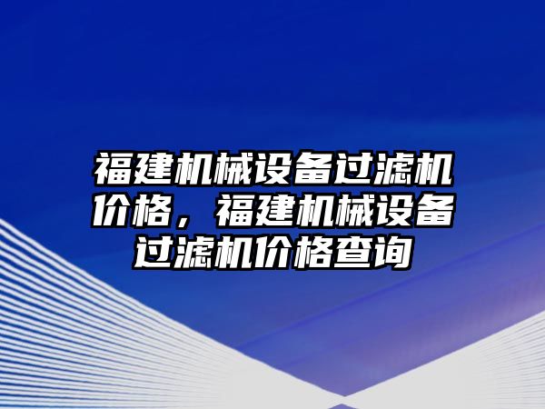 福建機械設備過濾機價格，福建機械設備過濾機價格查詢