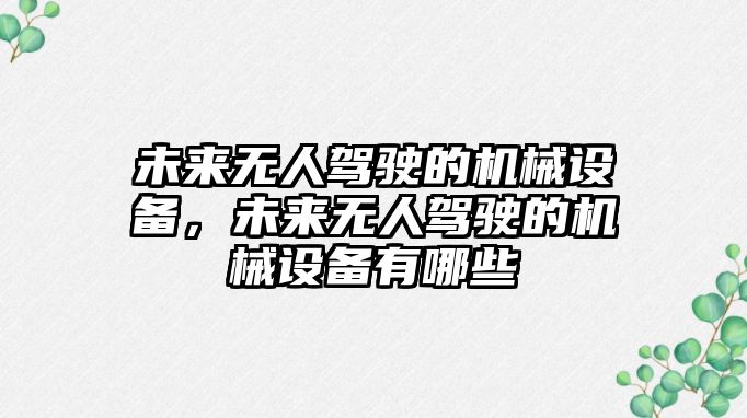 未來無人駕駛的機械設備，未來無人駕駛的機械設備有哪些