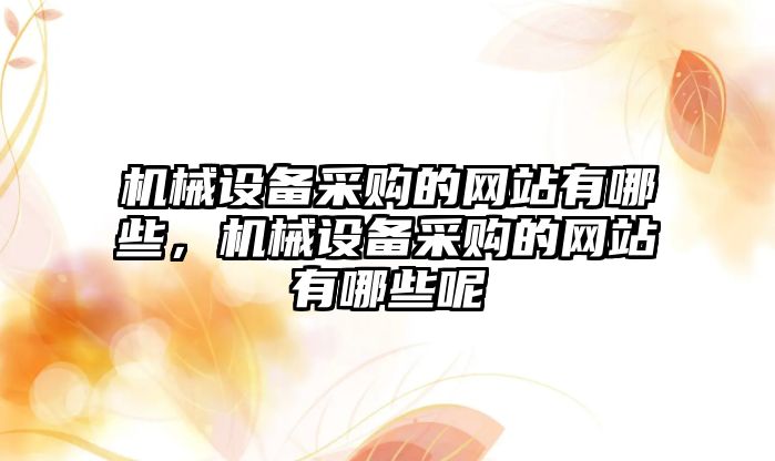 機械設備采購的網站有哪些，機械設備采購的網站有哪些呢