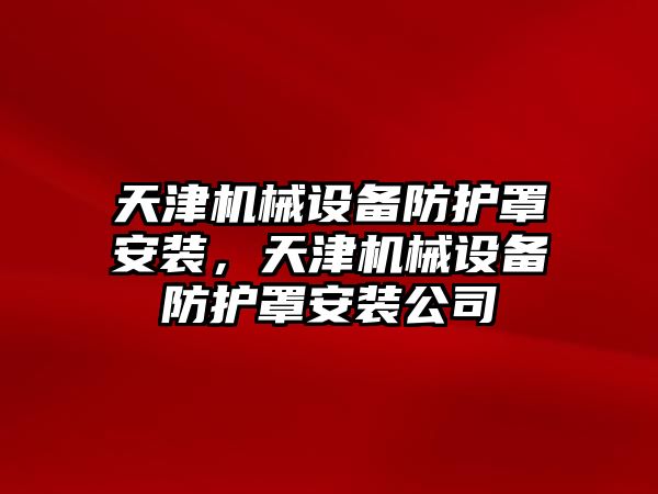 天津機械設備防護罩安裝，天津機械設備防護罩安裝公司