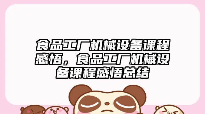 食品工廠機械設備課程感悟，食品工廠機械設備課程感悟總結