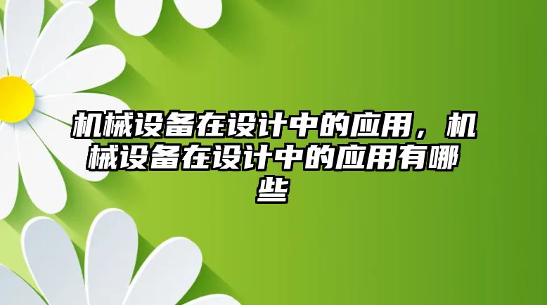 機械設備在設計中的應用，機械設備在設計中的應用有哪些