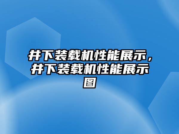 井下裝載機性能展示，井下裝載機性能展示圖