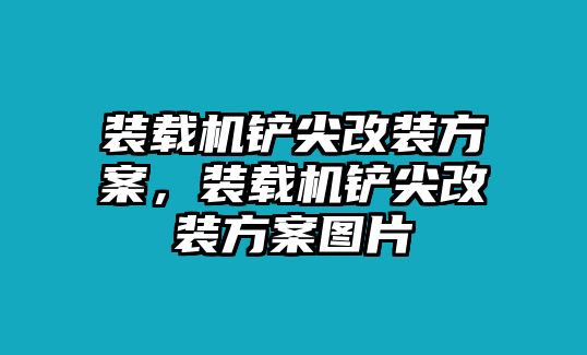 裝載機鏟尖改裝方案，裝載機鏟尖改裝方案圖片