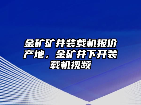 金礦礦井裝載機報價產地，金礦井下開裝載機視頻