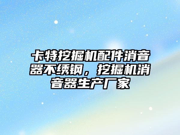 卡特挖掘機配件消音器不繡鋼，挖掘機消音器生產廠家