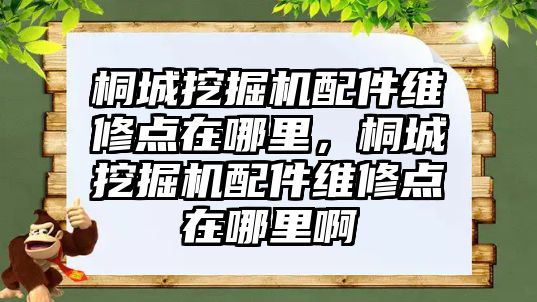 桐城挖掘機配件維修點在哪里，桐城挖掘機配件維修點在哪里啊