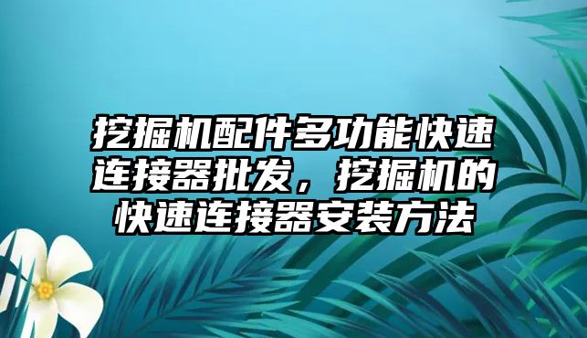 挖掘機配件多功能快速連接器批發，挖掘機的快速連接器安裝方法