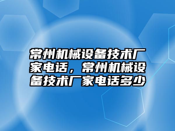 常州機械設備技術廠家電話，常州機械設備技術廠家電話多少